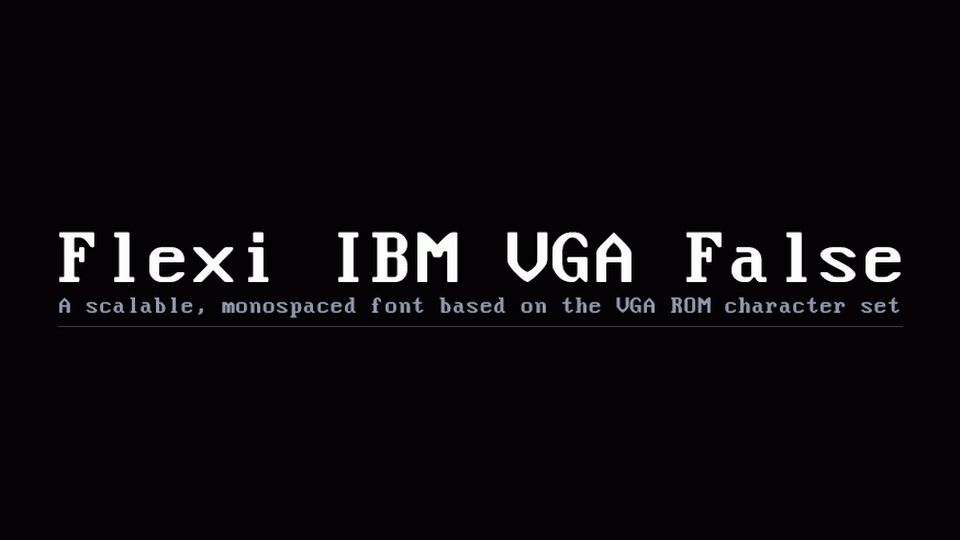 

Flexi IBM VGA: Preserving the Look of the VGA Character Set with 'True' and 'False' Versions